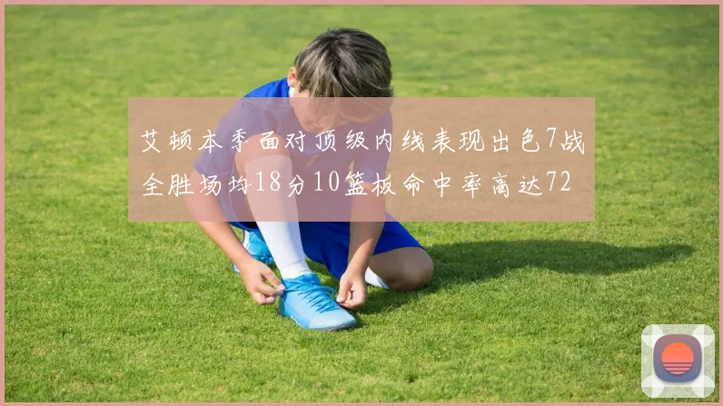艾顿本季面对顶级内线表现出色7战全胜场均18分10篮板命中率高达72
