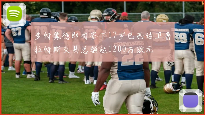 多特蒙德即将签下17岁巴西边卫普拉特斯交易总额达1200万欧元